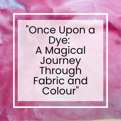 Once Upon a Dye: A Magical Journey Through Fabric and Colour