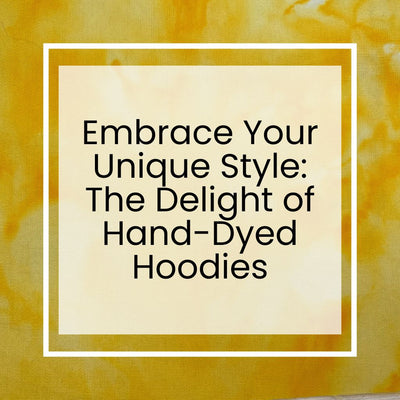 Embrace Your Unique Style: The Delight of Hand-Dyed Hoodies
