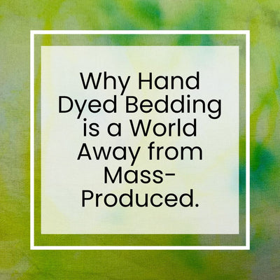 Why Hand-Dyed Bedding is a World Away from Mass-Produced.